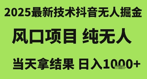 2025最新技术抖音无人掘金，风口项目，纯无人，当天拿结果日入1k+【揭秘】-优优云网创