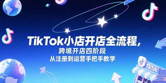 TikTok小店开店全流程,跨境开店四阶段,从注册到运营手把手教学-优优云网创