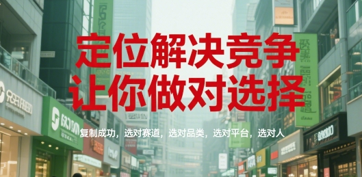 定位解决竞争，让你做对选择，复制成功，选对赛道，选对品类，选对平台，选对人-优优云网创