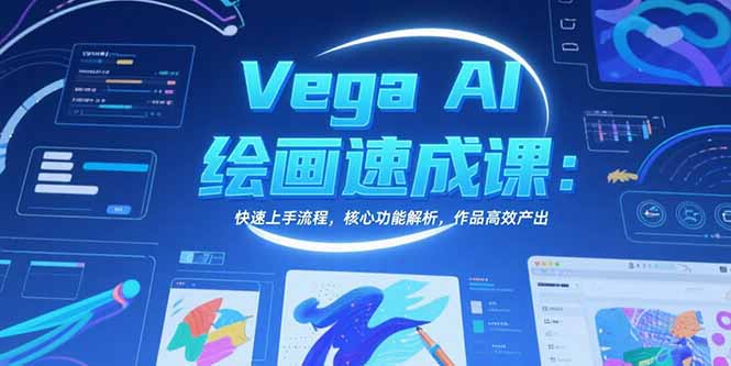 Vega AI绘画速成课:快速上手流程,核心功能解析,作品高效产出-优优云网创