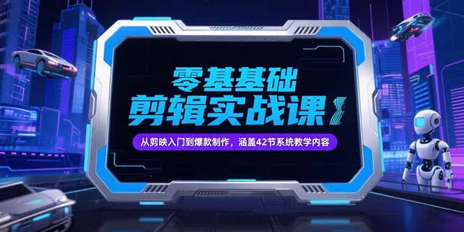 零基础抖音剪辑实战课,从剪映入门到爆款制作,涵盖42节系统教学内容-优优云网创