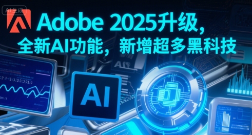Adobe 2025升级,全新AI功能,新增超多黑科技-优优云网创