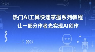 热门AI工具快速掌握系列教程,让一部分创作者先实现AI创作-优优云网创