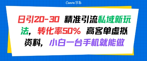 日引 20-30 精准引流私域新玩法,转化率50% 高客单虚拟资料,小白一台手机就能做-优优云网创
