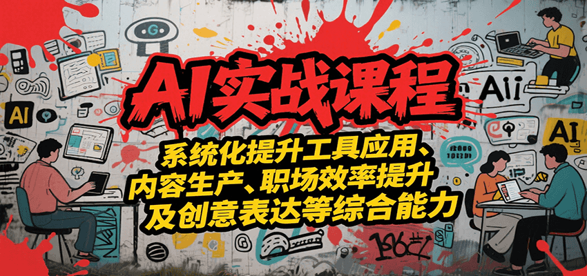 AI实战系统课程，提升工具应用、内容生产、职场效率提升及创意表达等综合能力-优优云网创